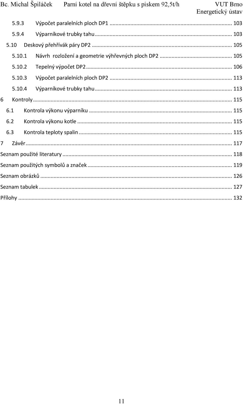 .. 113 6 Kontroly... 115 6.1 Kontrola výkonu výparníku... 115 6.2 Kontrola výkonu kotle... 115 6.3 Kontrola teploty spalin... 115 7 Závěr.