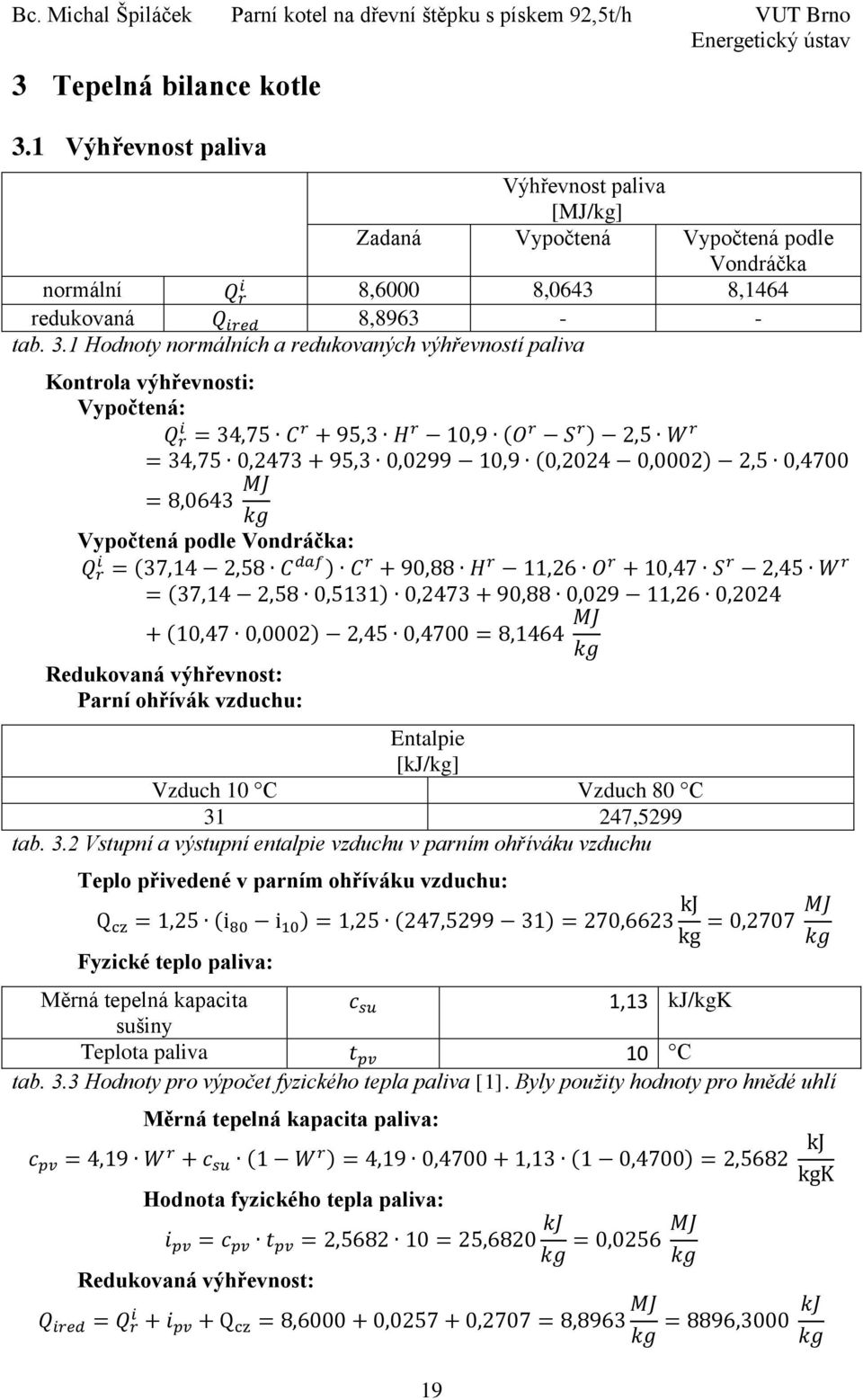 1 Hodnoty normálních a redukovaných výhřevností paliva Kontrola výhřevnosti: Vypočtená: Vypočtená podle Vondráčka: Redukovaná výhřevnost: Parní ohřívák vzduchu: Entalpie [kj/kg] Vzduch 10 C Vzduch 80