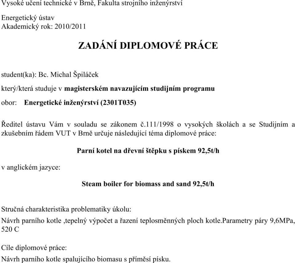 111/1998 o vysokých školách a se Studijním a zkušebním řádem VUT v Brně určuje následující téma diplomové práce: v anglickém jazyce: Parní kotel na dřevní štěpku s pískem 92,5t/h