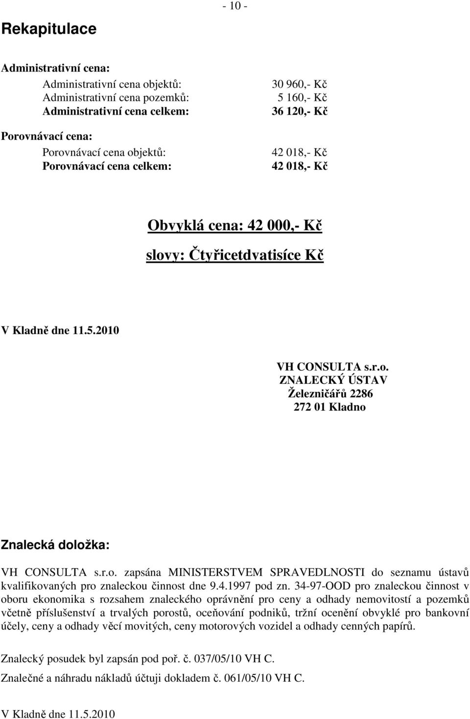 r.o. zapsána MINISTERSTVEM SPRAVEDLNOSTI do seznamu ústavů kvalifikovaných pro znaleckou činnost dne 9.4.1997 pod zn.