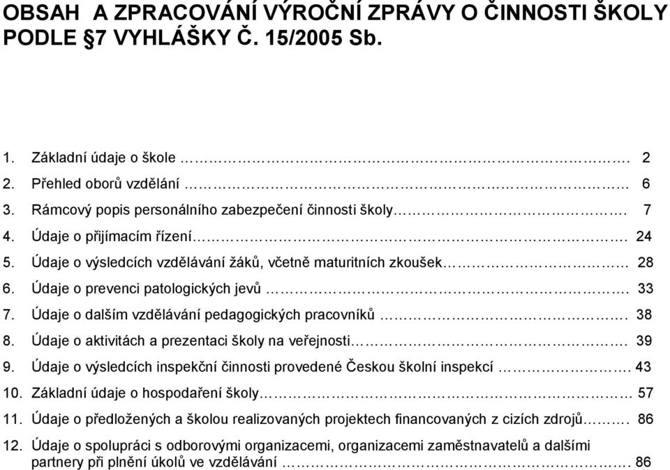 Údaje o dalším vzdělávání pedagogických pracovníků. 38 8. Údaje o aktivitách a prezentaci školy na veřejnosti. 39 9. Údaje o výsledcích inspekční činnosti provedené Českou školní inspekcí. 43 10.