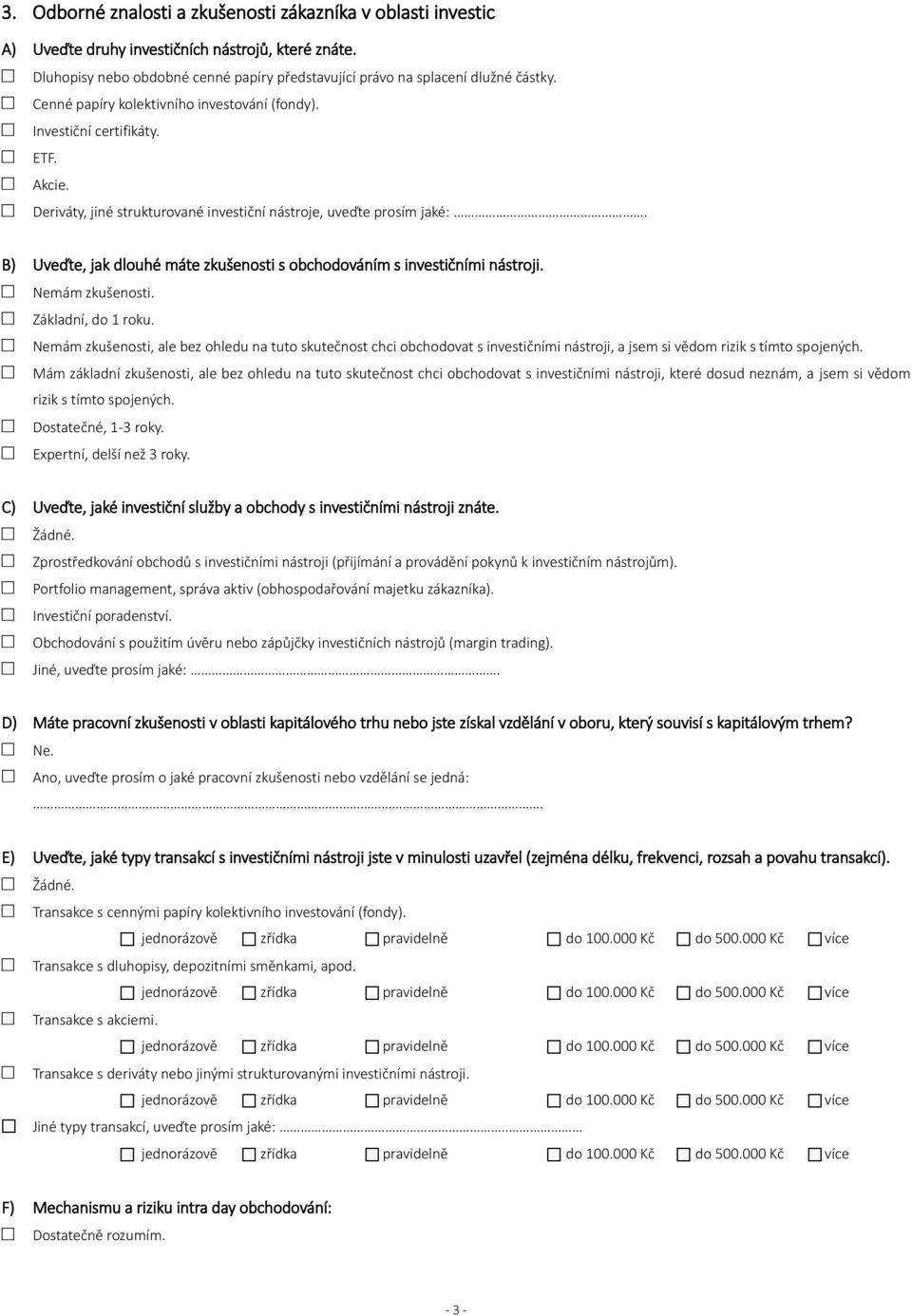 B) Uveďte, jak dlouhé máte zkušenosti s obchodováním s investičními nástroji. Nemám zkušenosti. Základní, do 1 roku.