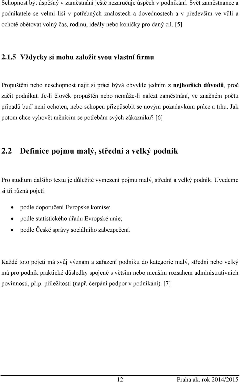 5 Vždycky si mohu založit svou vlastní firmu Propuštění nebo neschopnost najít si práci bývá obvykle jedním z nejhorších důvodů, proč začít podnikat.