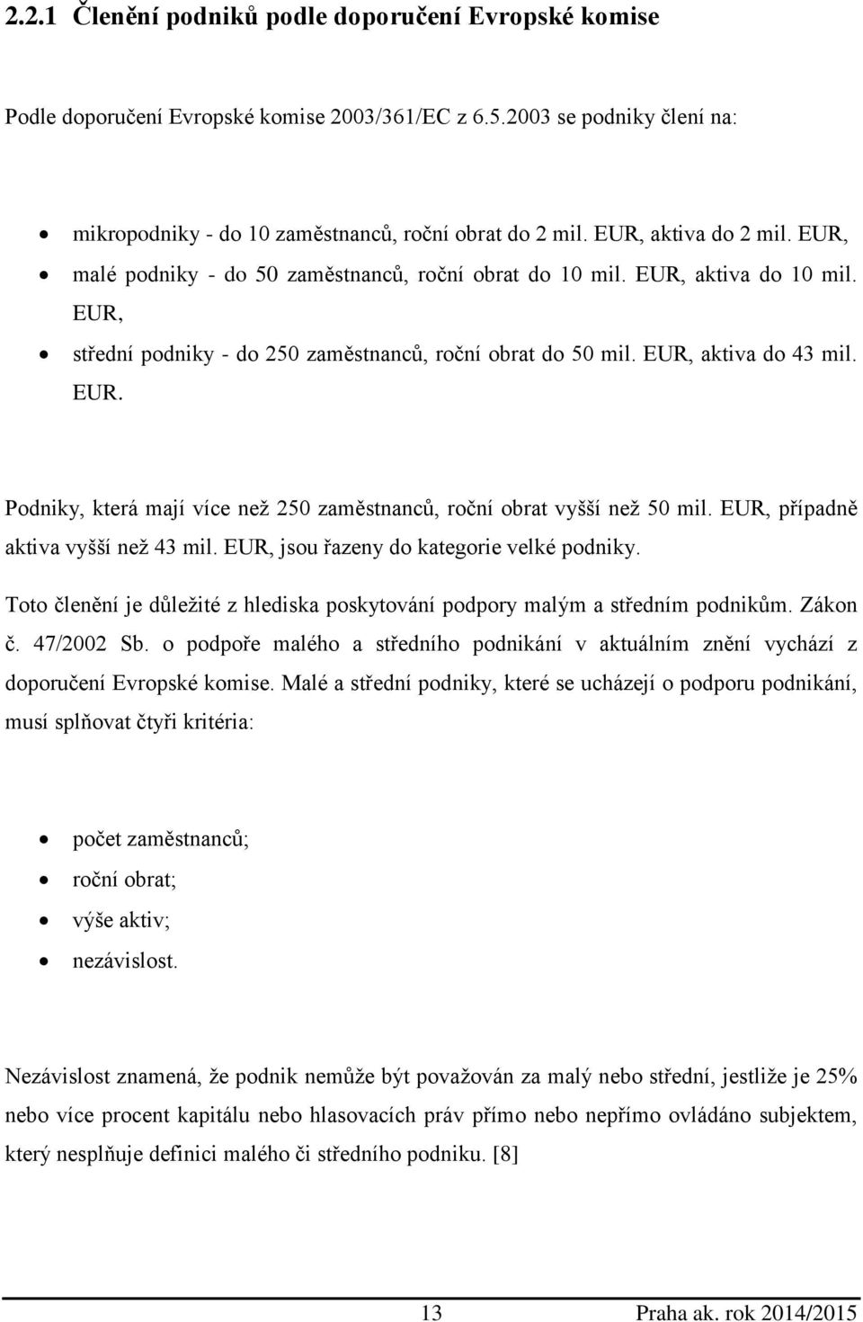 EUR, případně aktiva vyšší než 43 mil. EUR, jsou řazeny do kategorie velké podniky. Toto členění je důležité z hlediska poskytování podpory malým a středním podnikům. Zákon č. 47/2002 Sb.