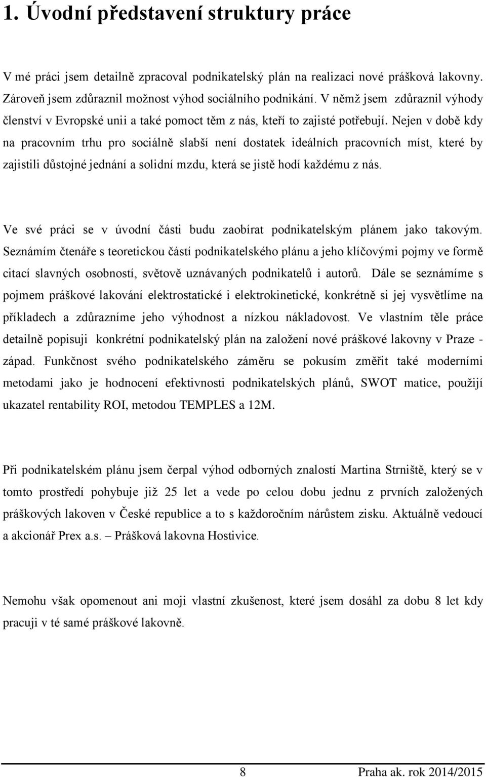 Nejen v době kdy na pracovním trhu pro sociálně slabší není dostatek ideálních pracovních míst, které by zajistili důstojné jednání a solidní mzdu, která se jistě hodí každému z nás.