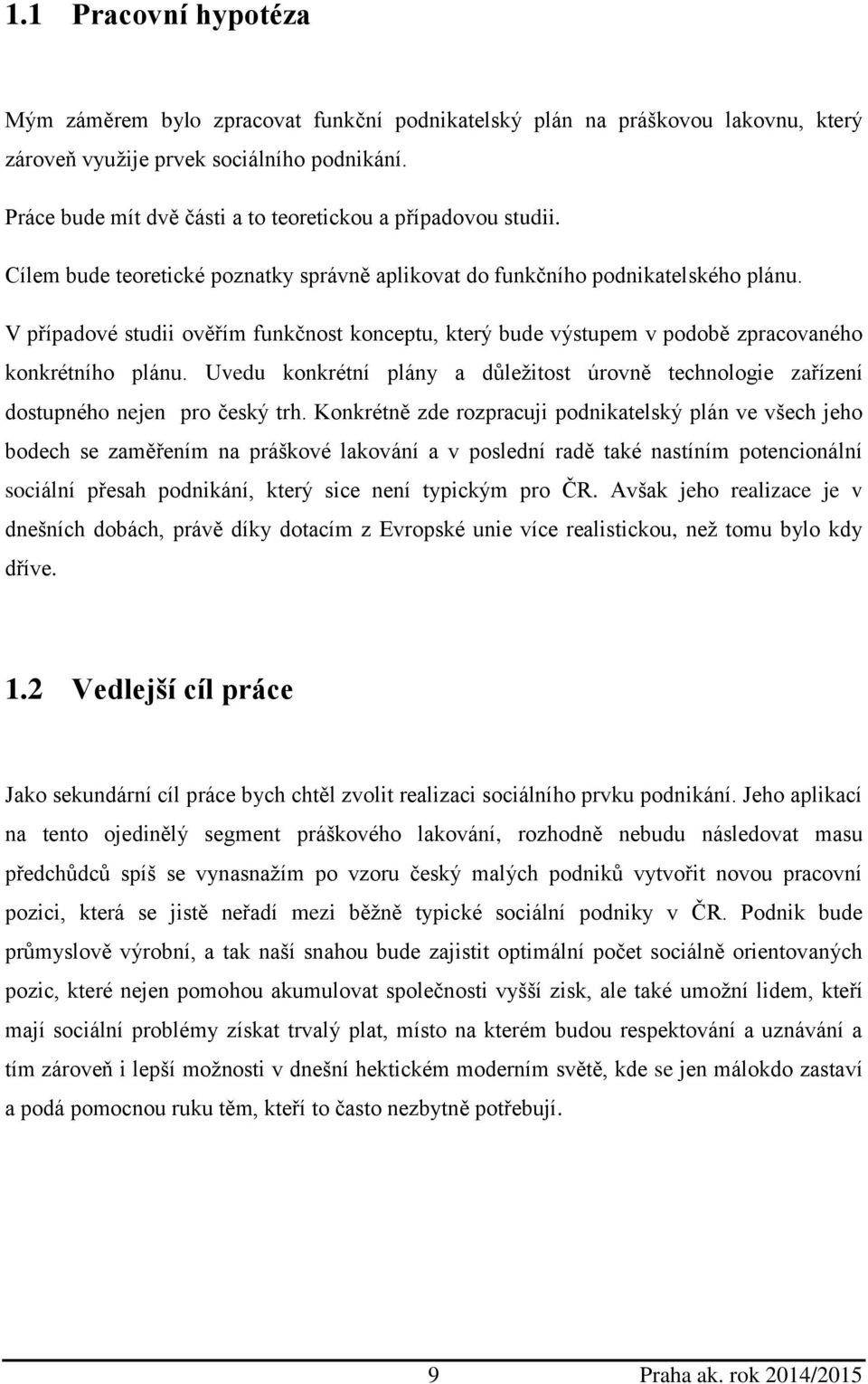 V případové studii ověřím funkčnost konceptu, který bude výstupem v podobě zpracovaného konkrétního plánu.