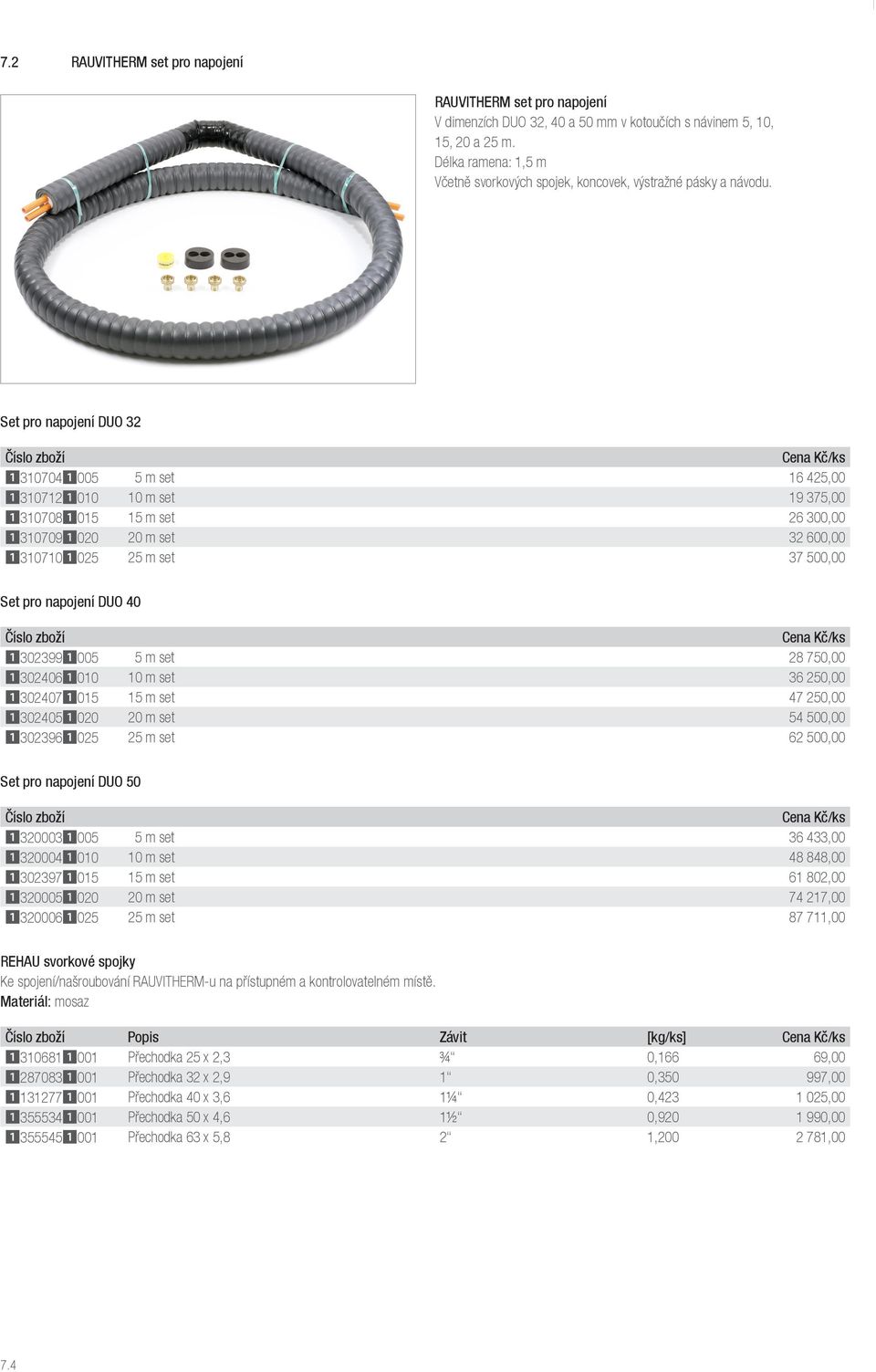 Set pro napojení DUO 32 Číslo zboží Cena Kč/ks 13107041005 5 m set 16 425,00 13107121010 10 m set 19 375,00 13107081015 15 m set 26 300,00 13107091020 20 m set 32 600,00 13107101025 25 m set 37