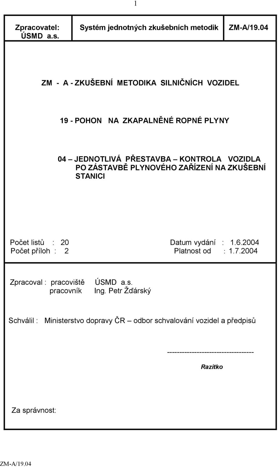 ZÁSTAVBĚ PLYNOVÉHO ZAŘÍZENÍ NA ZKUŠEBNÍ STANICI Počet listů : 20 Datum vydání : 1.6.2004 Počet příloh : 2 Platnost od : 1.7.