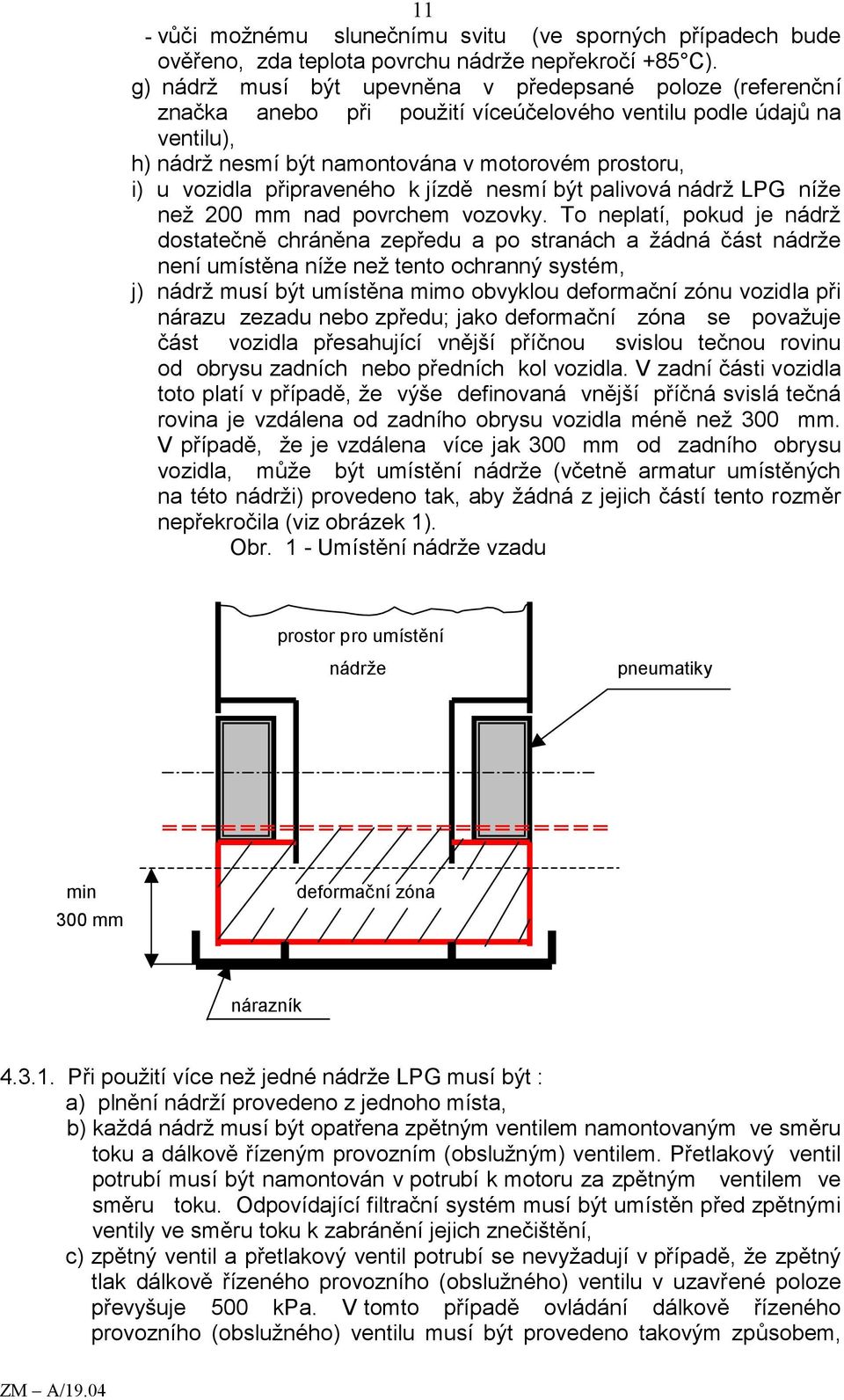 připraveného k jízdě nesmí být palivová nádrž LPG níže než 200 mm nad povrchem vozovky.