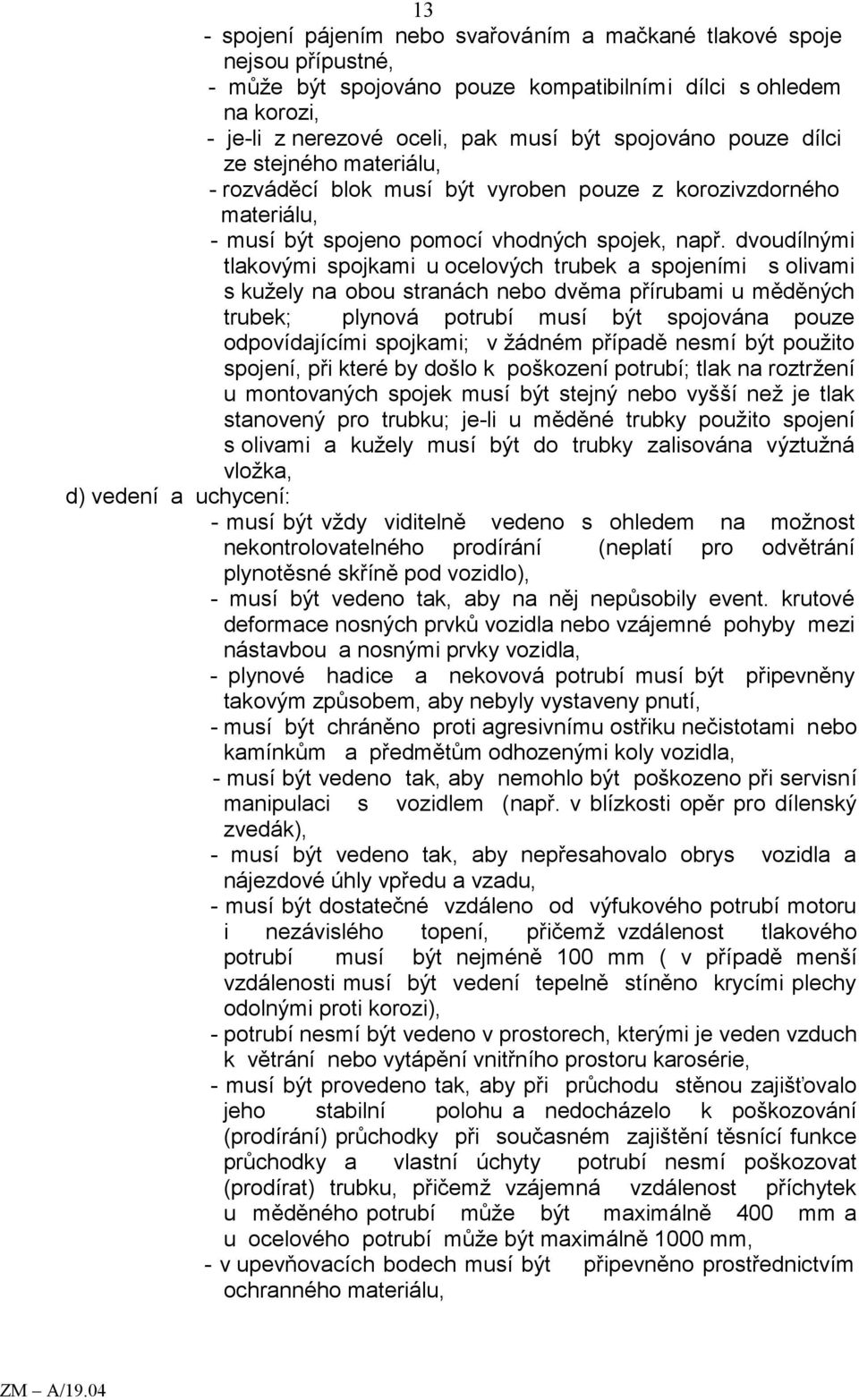 dvoudílnými tlakovými spojkami u ocelových trubek a spojeními s olivami s kužely na obou stranách nebo dvěma přírubami u měděných trubek; plynová potrubí musí být spojována pouze odpovídajícími