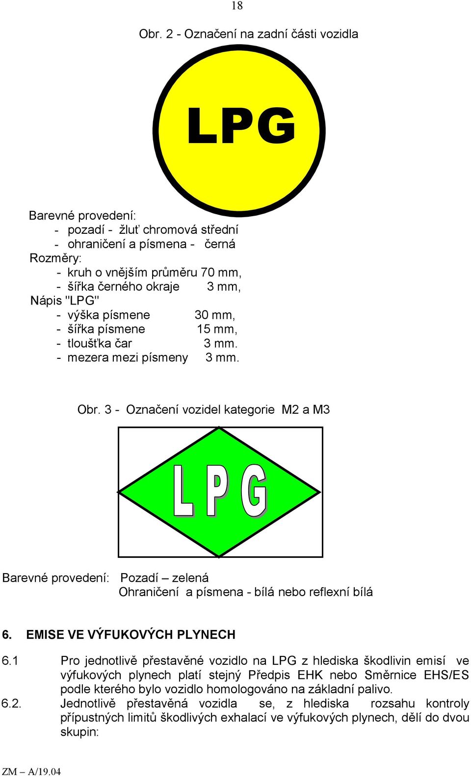 "LPG" - výška písmene 30 mm, - šířka písmene 15 mm, - tloušťka čar 3 mm. - mezera mezi písmeny 3 mm. Obr.