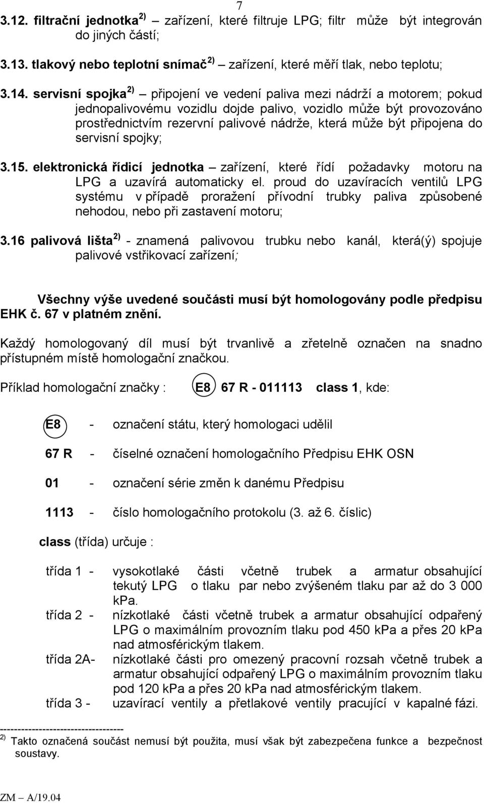 připojena do servisní spojky; 3.15. elektronická řídicí jednotka zařízení, které řídí požadavky motoru na LPG a uzavírá automaticky el.