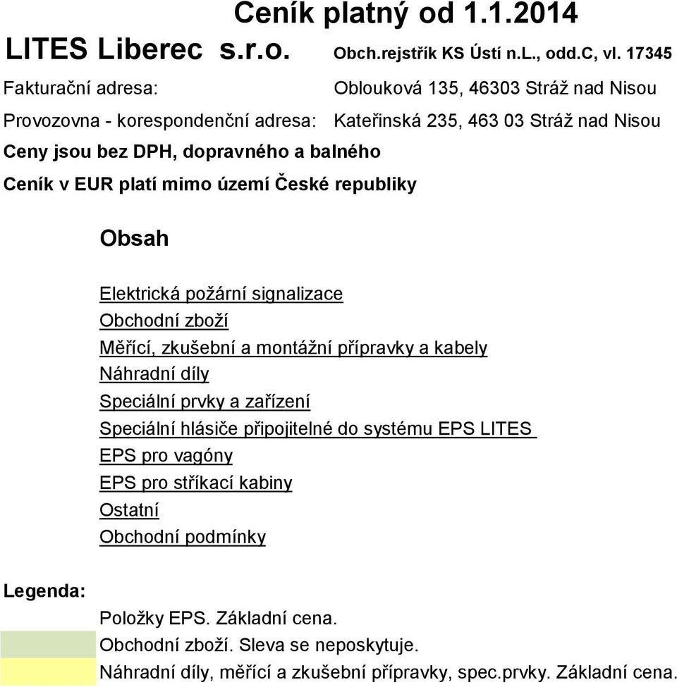 Ceník v EUR platí mimo území České republiky Obsah Elektrická požární signalizace Obchodní zboží Měřící, zkušební a montážní přípravky a kabely Náhradní díly Speciální prvky a