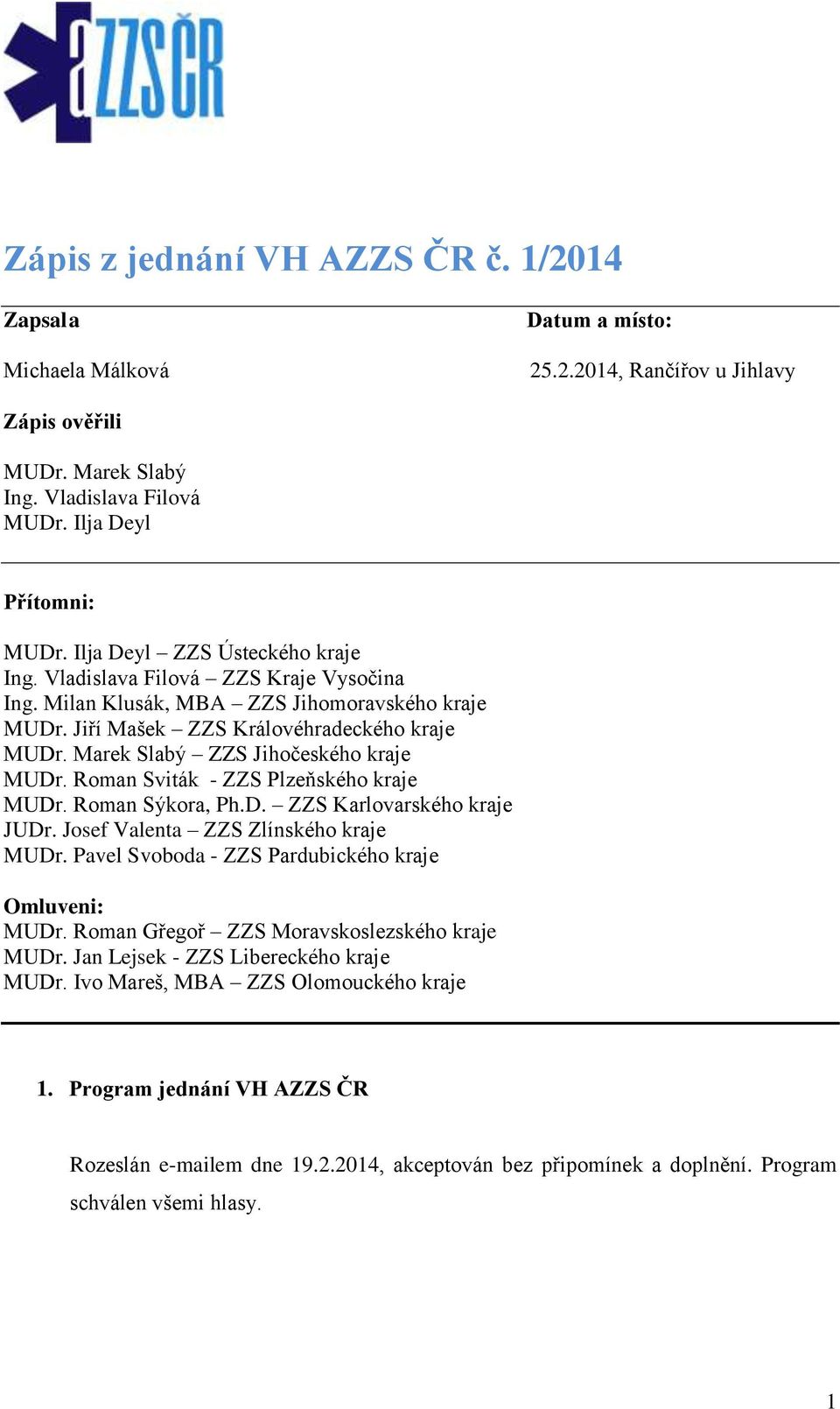 Marek Slabý ZZS Jihočeského kraje MUDr. Roman Sviták - ZZS Plzeňského kraje MUDr. Roman Sýkora, Ph.D. ZZS Karlovarského kraje JUDr. Josef Valenta ZZS Zlínského kraje MUDr.