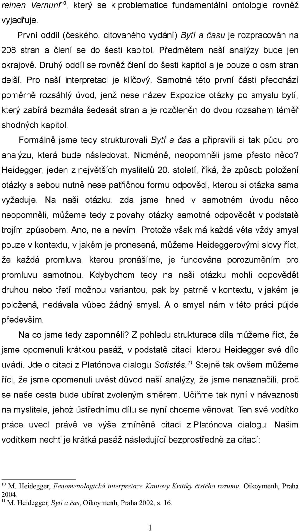 Samotné této první části předchází poměrně rozsáhlý úvod, jenž nese název Expozice otázky po smyslu bytí, který zabírá bezmála šedesát stran a je rozčleněn do dvou rozsahem téměř shodných kapitol.