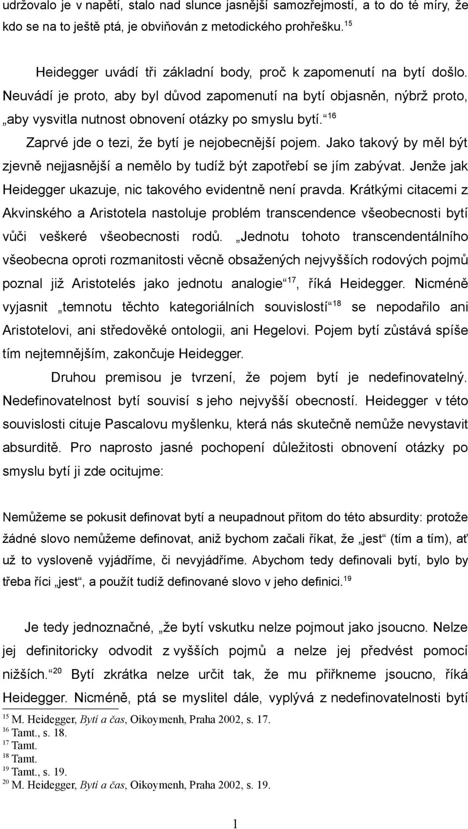 16 Zaprvé jde o tezi, že bytí je nejobecnější pojem. Jako takový by měl být zjevně nejjasnější a nemělo by tudíž být zapotřebí se jím zabývat.