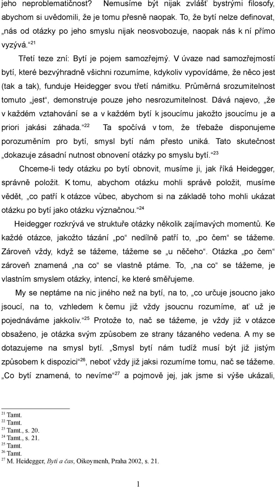 V úvaze nad samozřejmostí bytí, které bezvýhradně všichni rozumíme, kdykoliv vypovídáme, že něco jest (tak a tak), funduje Heidegger svou třetí námitku.