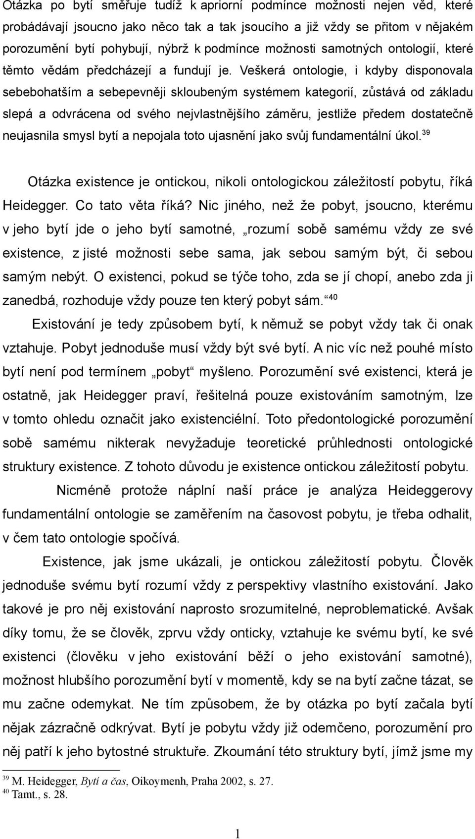 Veškerá ontologie, i kdyby disponovala sebebohatším a sebepevněji skloubeným systémem kategorií, zůstává od základu slepá a odvrácena od svého nejvlastnějšího záměru, jestliže předem dostatečně