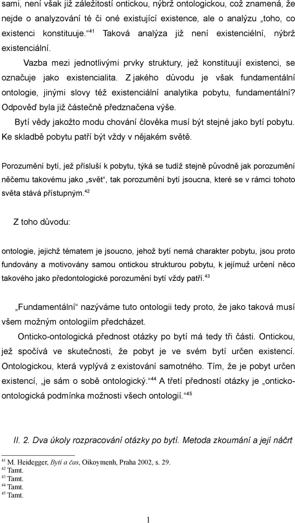 Z jakého důvodu je však fundamentální ontologie, jinými slovy též existenciální analytika pobytu, fundamentální? Odpověď byla již částečně předznačena výše.