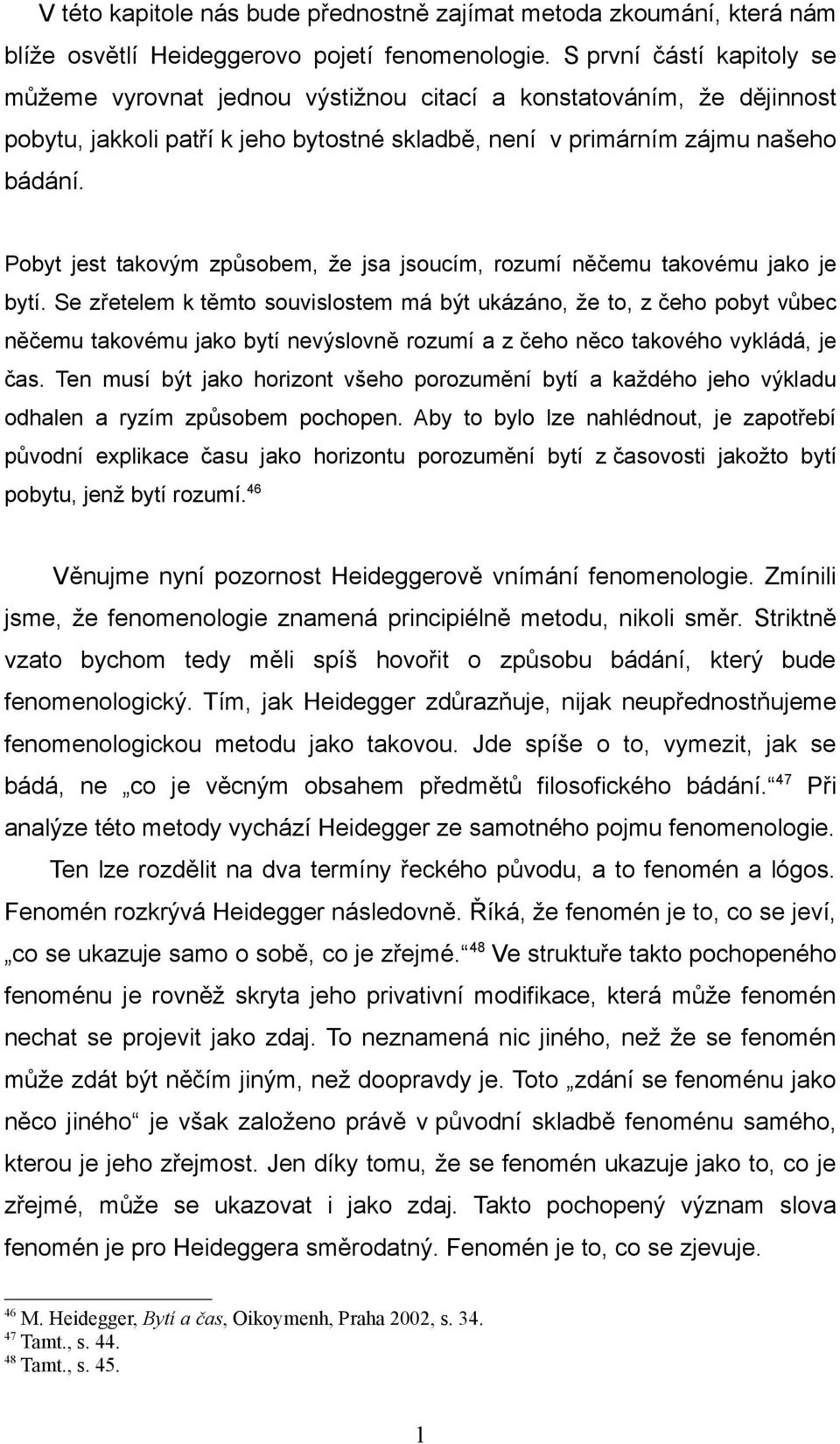 Pobyt jest takovým způsobem, že jsa jsoucím, rozumí něčemu takovému jako je bytí.