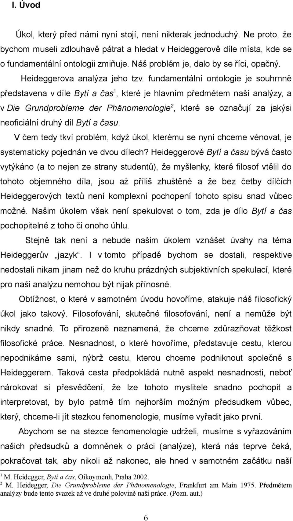 fundamentální ontologie je souhrnně představena v díle Bytí a čas 1, které je hlavním předmětem naší analýzy, a v Die Grundprobleme der Phänomenologie 2, které se označují za jakýsi neoficiální druhý