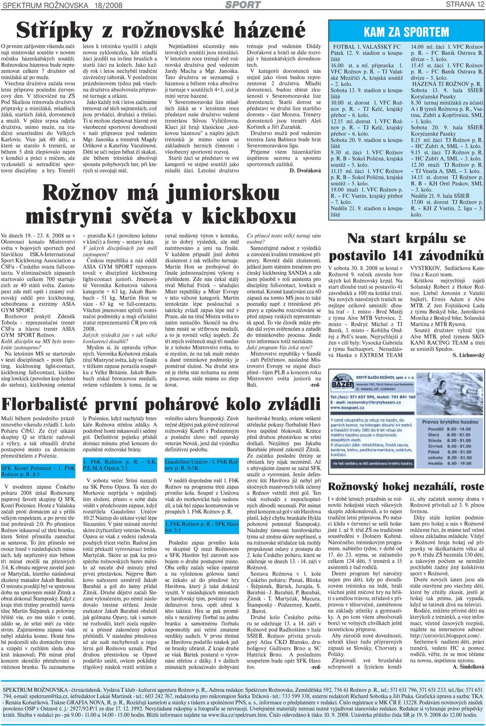 V tělocvičně na ZŠ Pod Skalkou trénovala družstva přípravky a minižáků, mladších žáků, starších žáků, dorostenců a mužů.