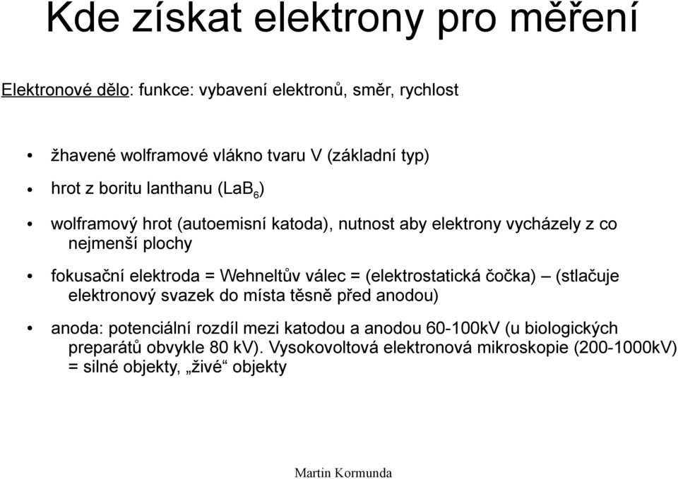 elektroda = Wehneltův válec = (elektrostatická čočka) (stlačuje elektronový svazek do místa těsně před anodou) anoda: potenciální rozdíl