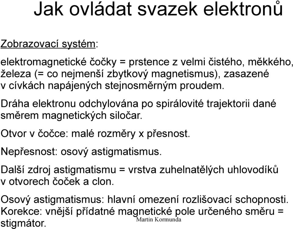 Dráha elektronu odchylována po spirálovité trajektorii dané směrem magnetických siločar. Otvor v čočce: malé rozměry x přesnost.