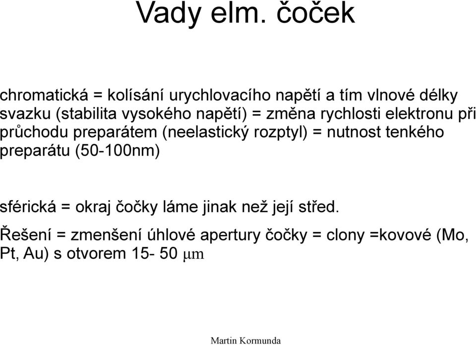 vysokého napětí) = změna rychlosti elektronu při průchodu preparátem (neelastický rozptyl)