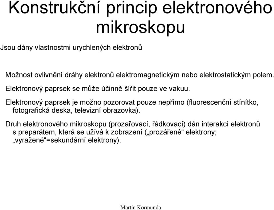 Elektronový paprsek je možno pozorovat pouze nepřímo (fluorescenční stínítko, fotografická deska, televizní obrazovka).