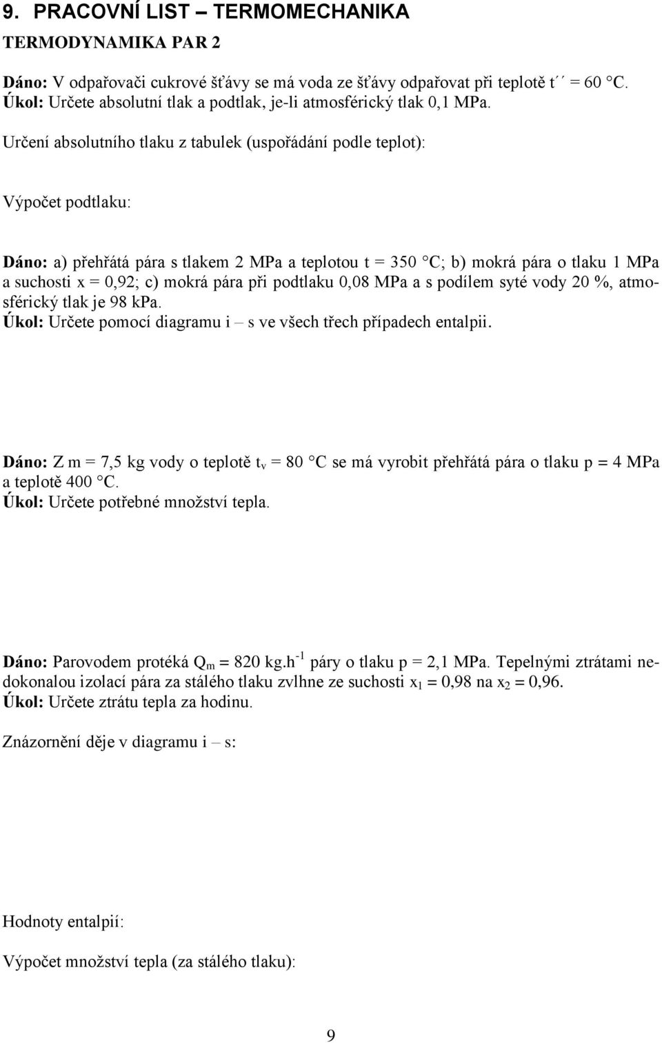 Určení absolutního tlaku z tabulek (uspořádání podle teplot): Výpočet podtlaku: Dáno: a) přehřátá pára s tlakem 2 MPa a teplotou t = 350 C; b) mokrá pára o tlaku 1 MPa a suchosti x = 0,92; c) mokrá