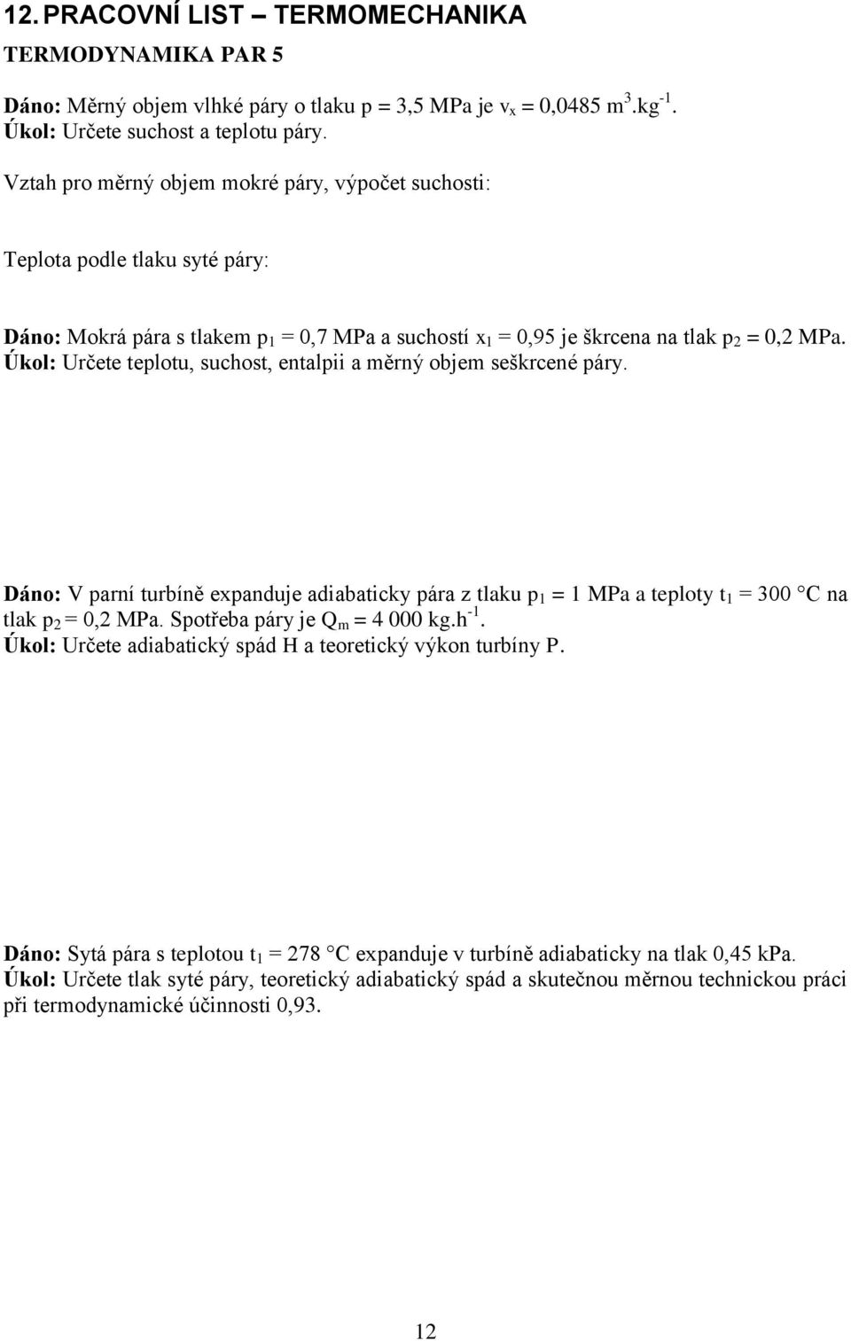 Úkol: Určete teplotu, suchost, entalpii a měrný objem seškrcené páry. Dáno: V parní turbíně expanduje adiabaticky pára z tlaku p 1 = 1 MPa a teploty t 1 = 300 C na tlak p 2 = 0,2 MPa.
