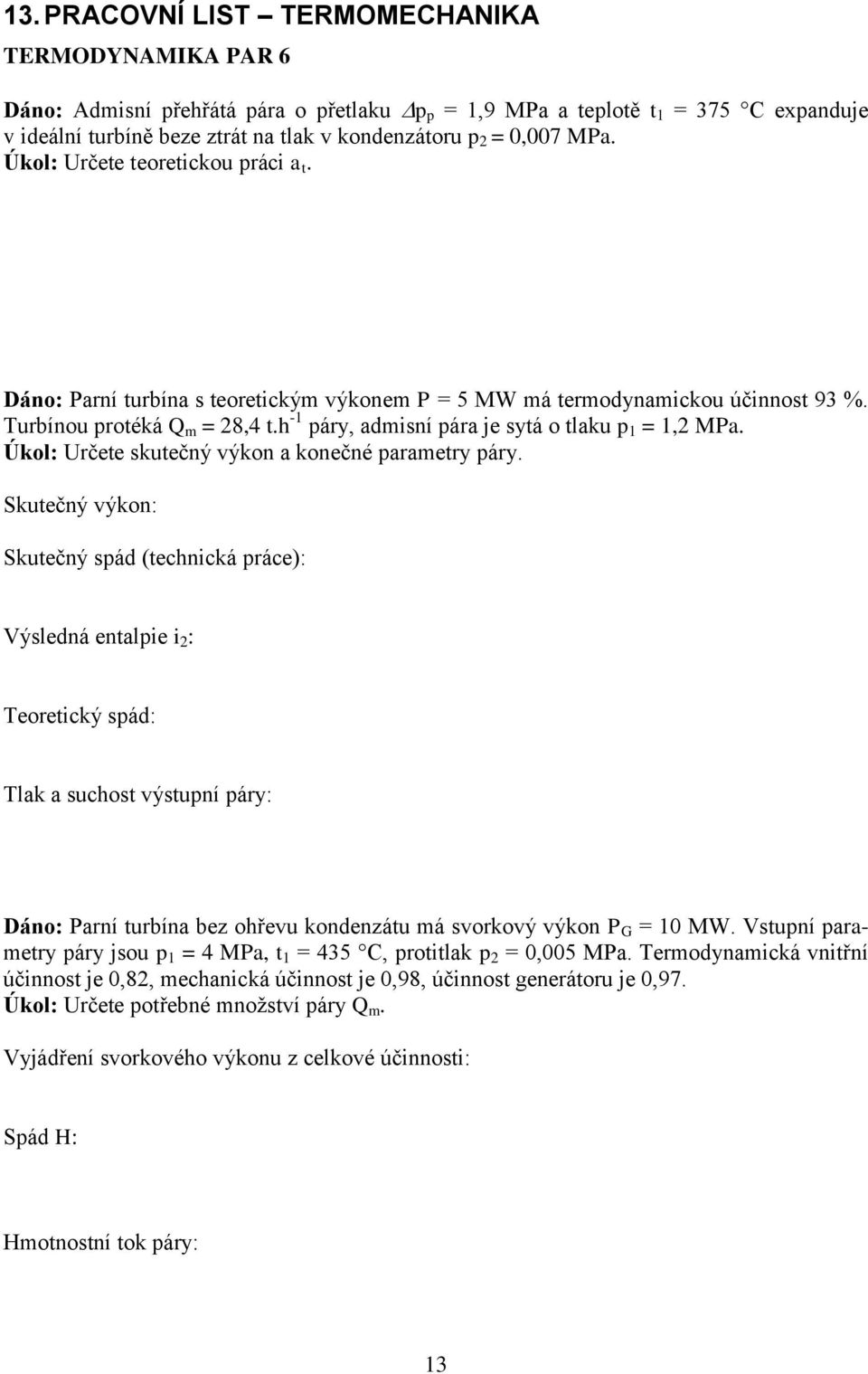 h -1 páry, admisní pára je sytá o tlaku p 1 = 1,2 MPa. Úkol: Určete skutečný výkon a konečné parametry páry.