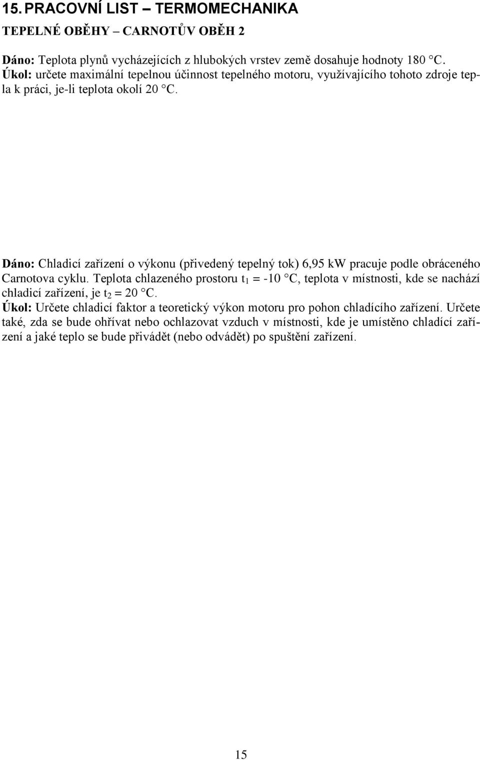 Dáno: Chladicí zařízení o výkonu (přivedený tepelný tok) 6,95 kw pracuje podle obráceného Carnotova cyklu.