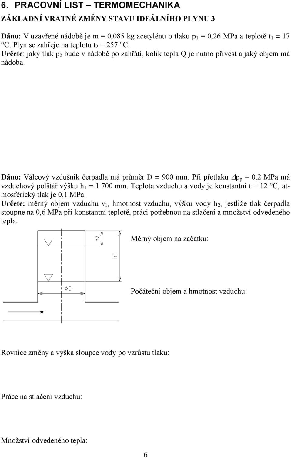 Při přetlaku p p = 0,2 MPa má vzduchový polštář výšku h 1 = 1 700 mm. Teplota vzduchu a vody je konstantní t = 12 C, atmosférický tlak je 0,1 MPa.