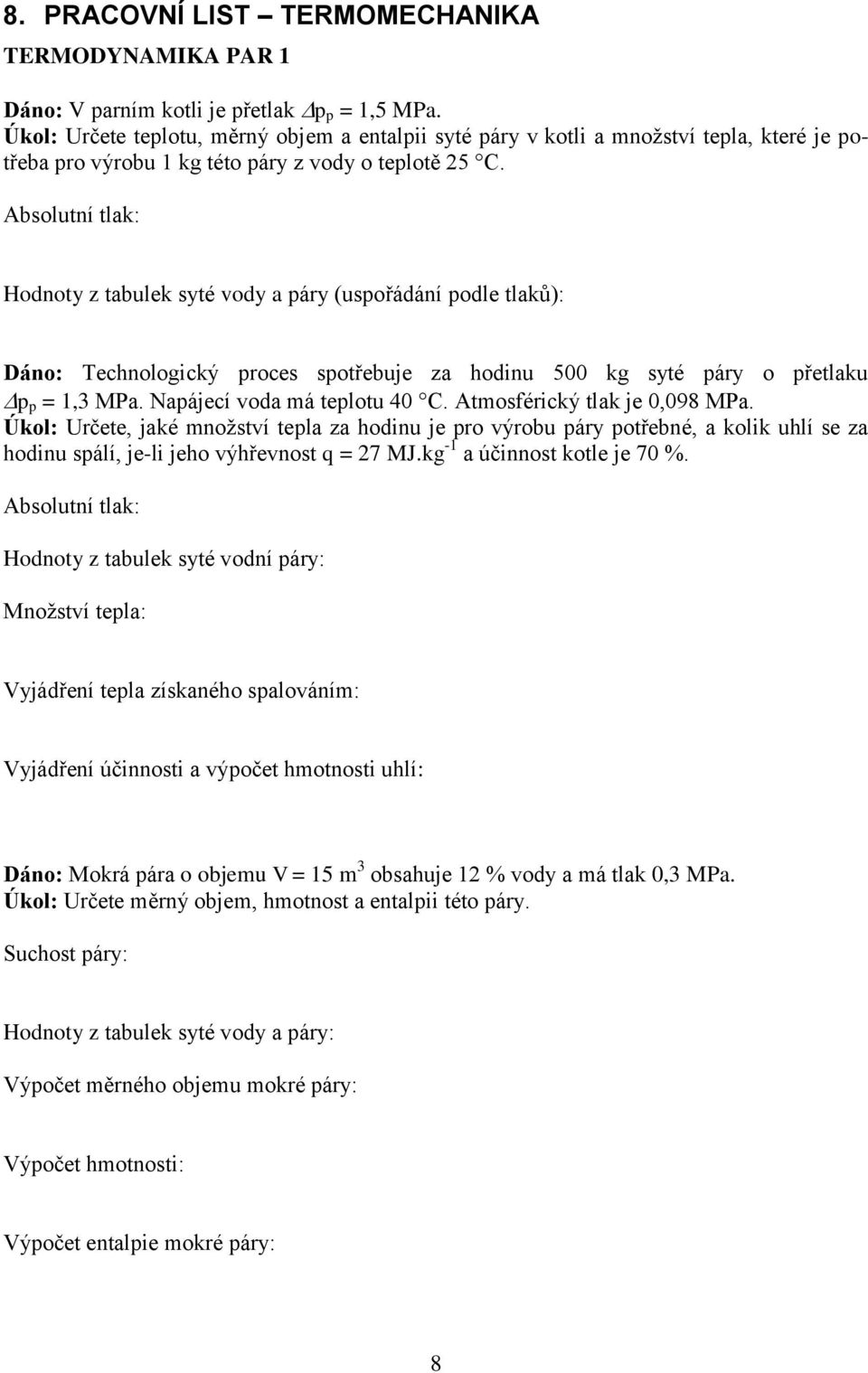 Absolutní tlak: Hodnoty z tabulek syté vody a páry (uspořádání podle tlaků): Dáno: Technologický proces spotřebuje za hodinu 500 kg syté páry o přetlaku p p = 1,3 MPa. Napájecí voda má teplotu 40 C.