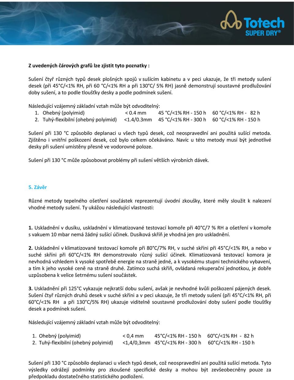 Ohebný (polyimid) < 0.4 mm 45 C/<1% RH - 150 h 60 C/<1% RH - 82 h 2. Tuhý-flexibilní (ohebný polyimid) <1.4/0.