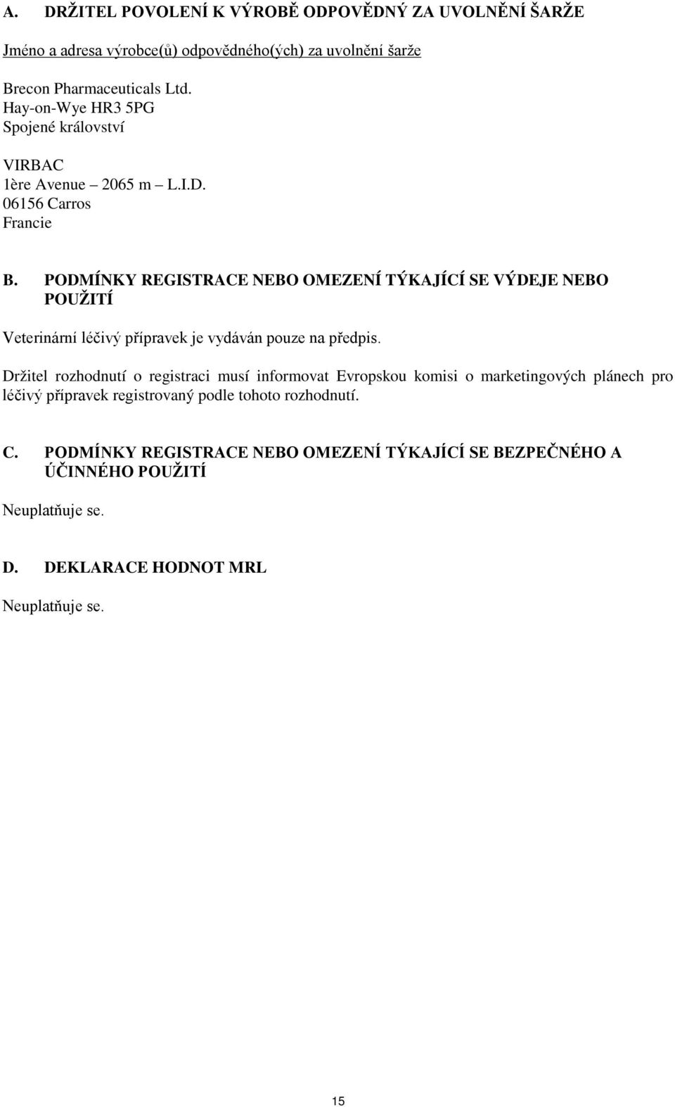 PODMÍNKY REGISTRACE NEBO OMEZENÍ TÝKAJÍCÍ SE VÝDEJE NEBO POUŽITÍ Veterinární léčivý přípravek je vydáván pouze na předpis.