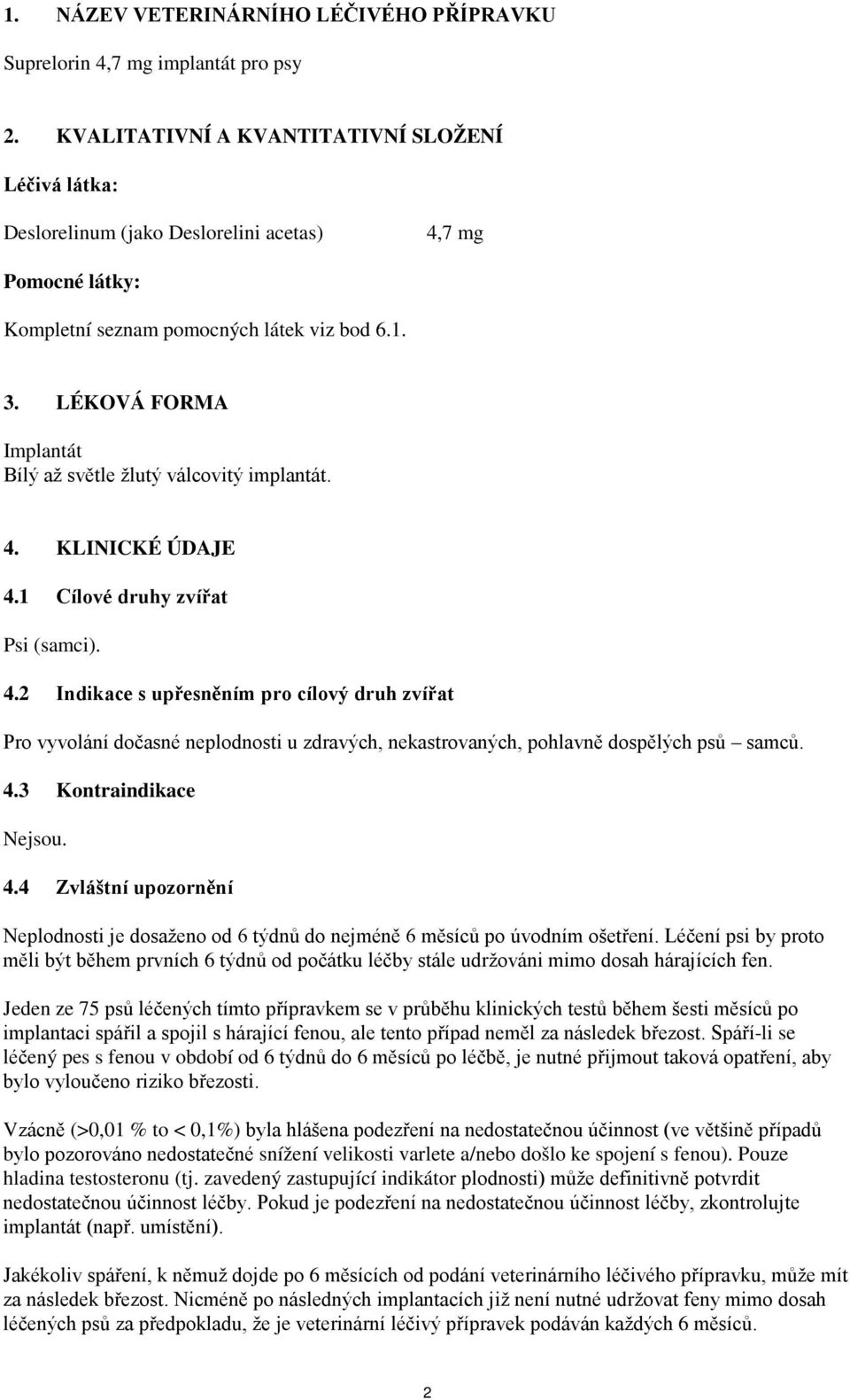 LÉKOVÁ FORMA Implantát Bílý až světle žlutý válcovitý implantát. 4.