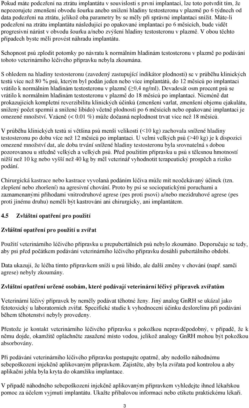 Máte-li podezření na ztrátu implantátu následující po opakované implantaci po 6 měsících, bude vidět progresivní nárůst v obvodu šourku a/nebo zvýšení hladiny testosteronu v plazmě.