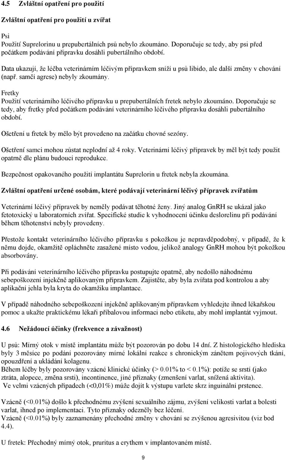 samčí agrese) nebyly zkoumány. Fretky Použití veterinárního léčivého přípravku u prepubertálních fretek nebylo zkoumáno.