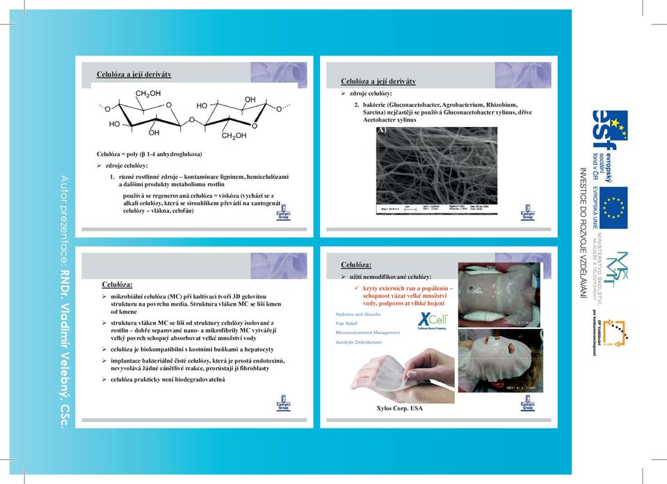 r zné rostlinné zdroje kontaminace ligninem, hemicelulózami a dalšími produkty metabolismu rostlin používá se regenerovaná celulóza = viskóza (vychází se z alkali celulózy, která se sirouhlíkem p