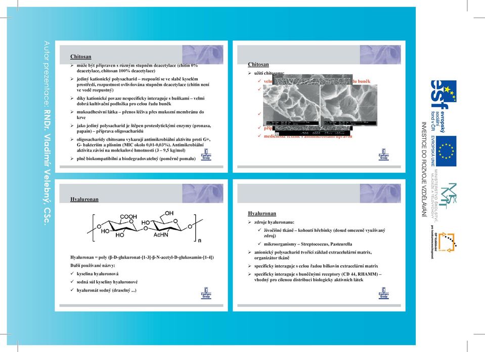 p es mukozní membránu do krve jako jediný polysacharid je št pen proteolytickými enzymy (pronasa, papain) p íprava oligosacharid oligosacharidy chitosanu vykazují antimikrobiální aktivitu proti G+,