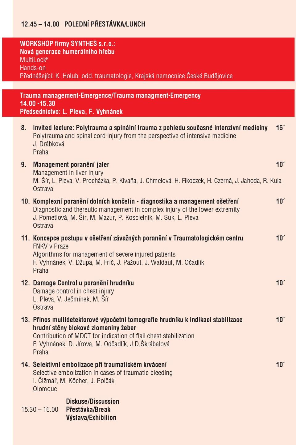 Invited lecture: Polytrauma a spinální trauma z pohledu současné intenzivní medicíny 15 Polytrauma and spinal cord injury from the perspective of intensive medicine J. Drábková 9.