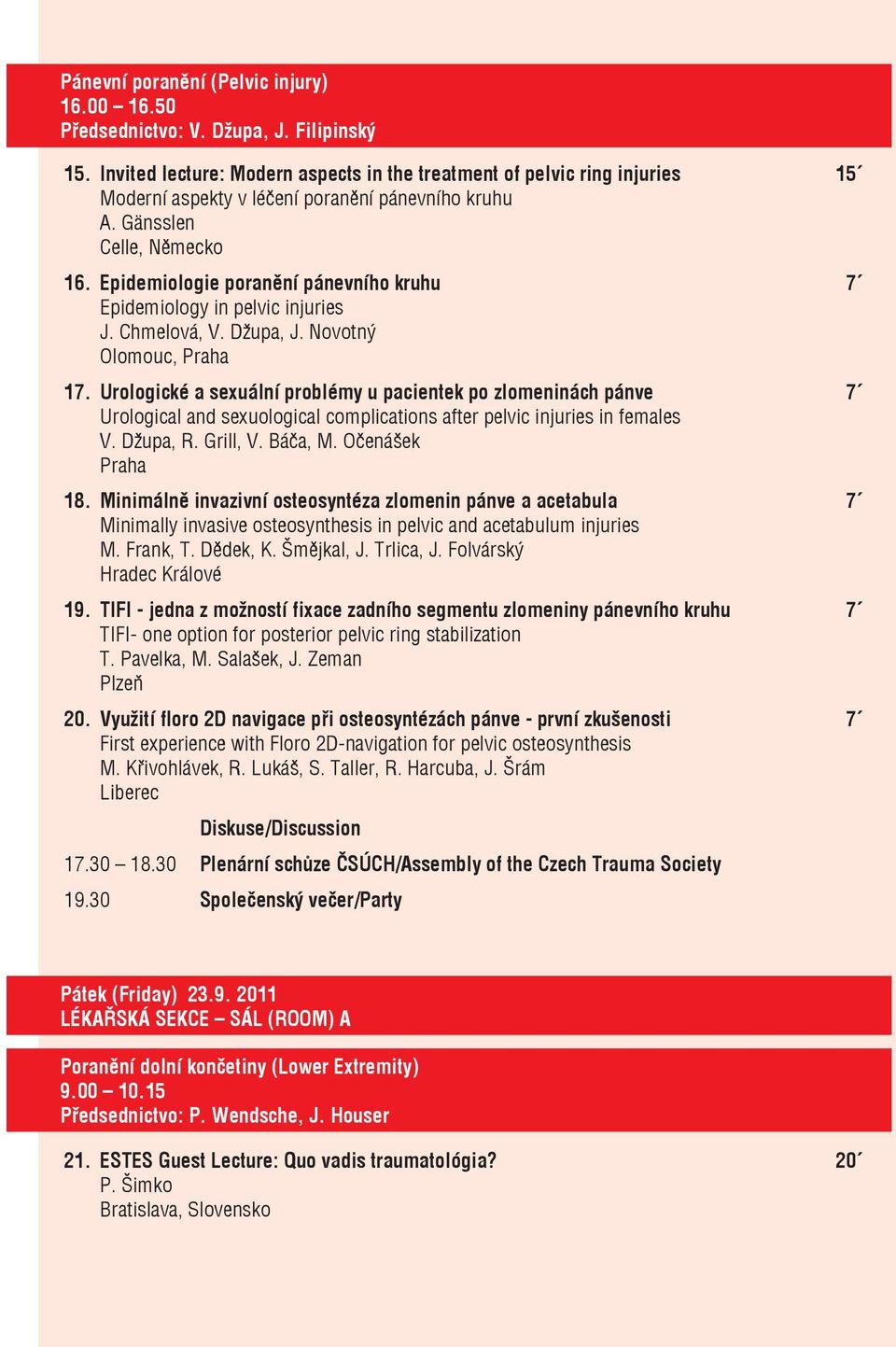 Epidemiologie poranění pánevního kruhu 7 Epidemiology in pelvic injuries J. Chmelová, V. Džupa, J. Novotný Olomouc, 17.