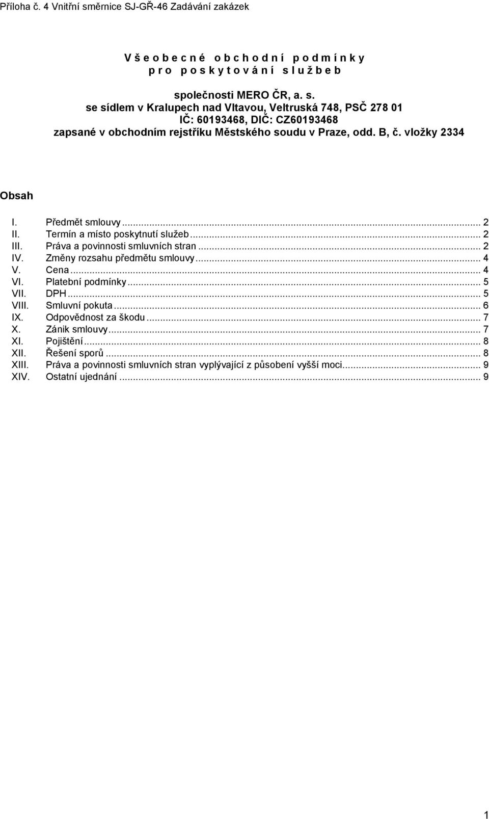 B, č. vložky 2334 Obsah I. Předmět smlouvy... 2 II. Termín a místo poskytnutí služeb... 2 III. Práva a povinnosti smluvních stran... 2 IV. Změny rozsahu předmětu smlouvy... 4 V.