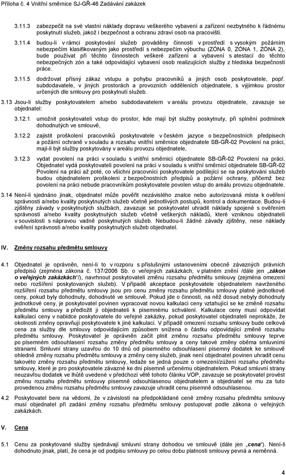 veškeré zařízení a vybavení s atestací do těchto nebezpečných zón a také odpovídající vybavení osob realizujících služby z hlediska bezpečnosti práce. 3.11.