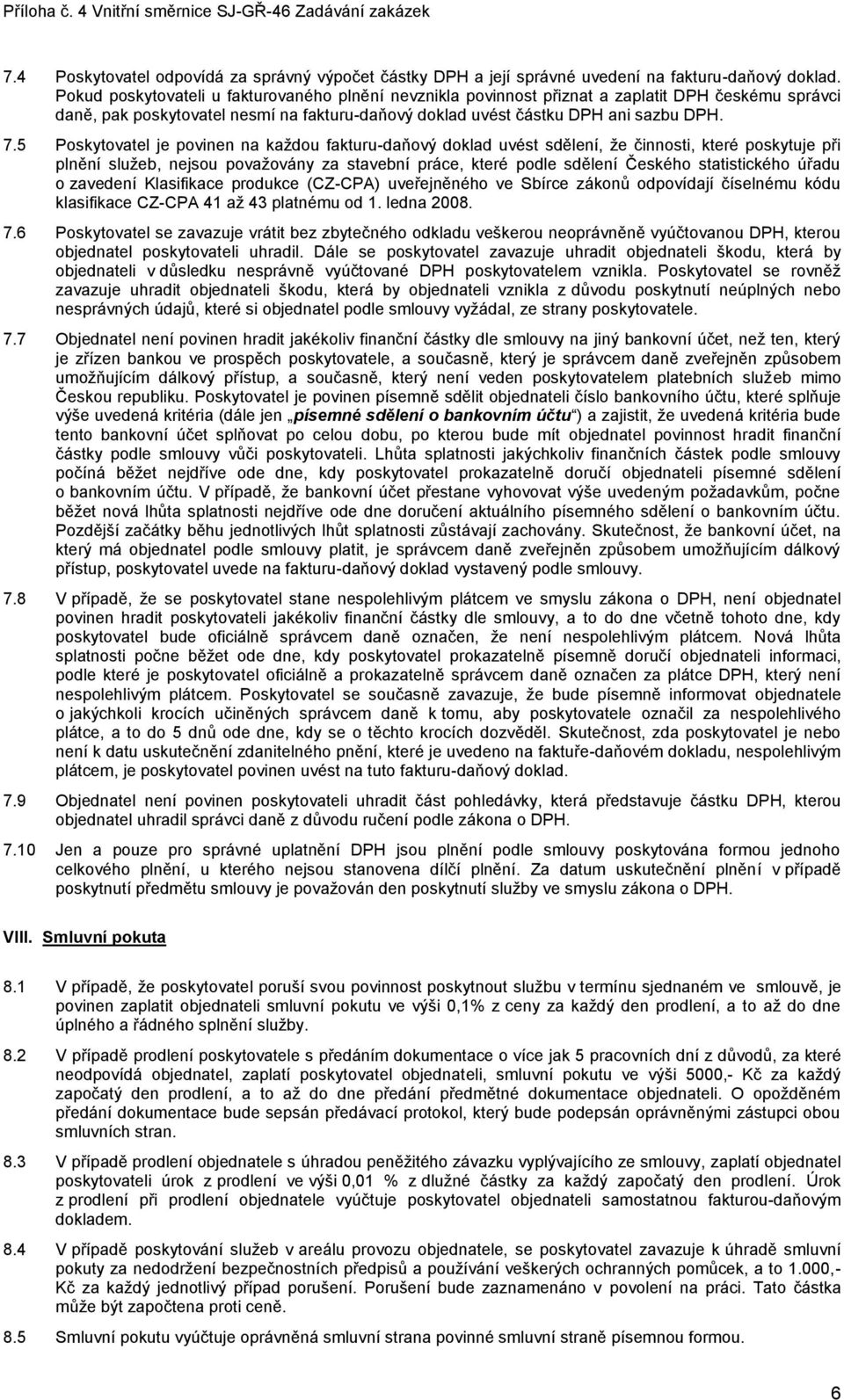 5 Poskytovatel je povinen na každou fakturu-daňový doklad uvést sdělení, že činnosti, které poskytuje při plnění služeb, nejsou považovány za stavební práce, které podle sdělení Českého statistického