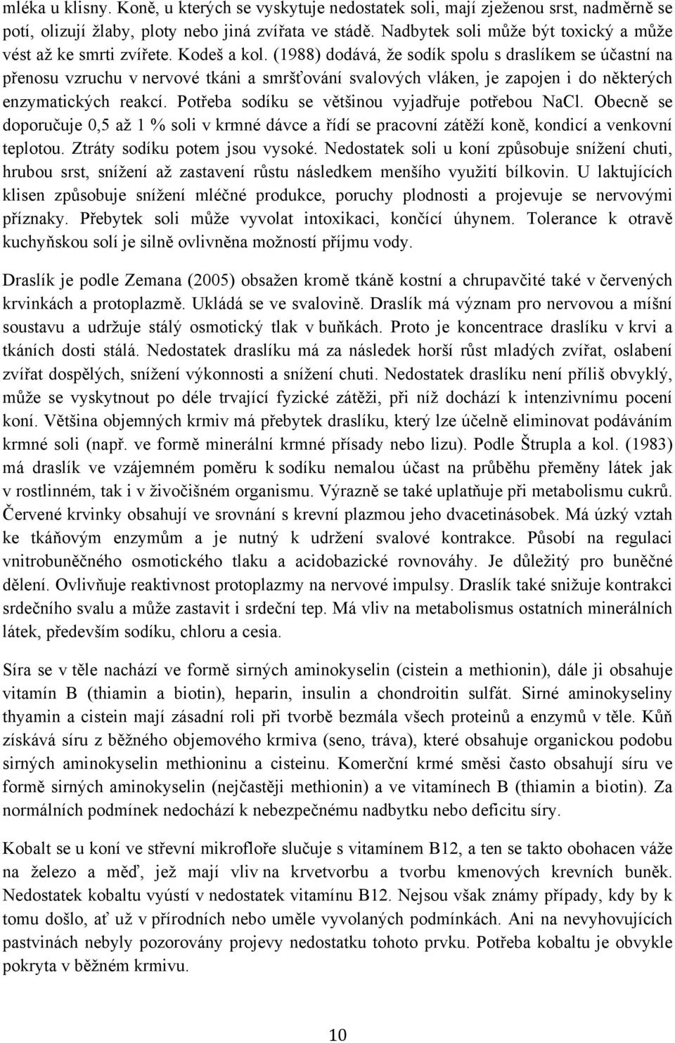 (1988) dodává, že sodík spolu s draslíkem se účastní na přenosu vzruchu v nervové tkáni a smršťování svalových vláken, je zapojen i do některých enzymatických reakcí.