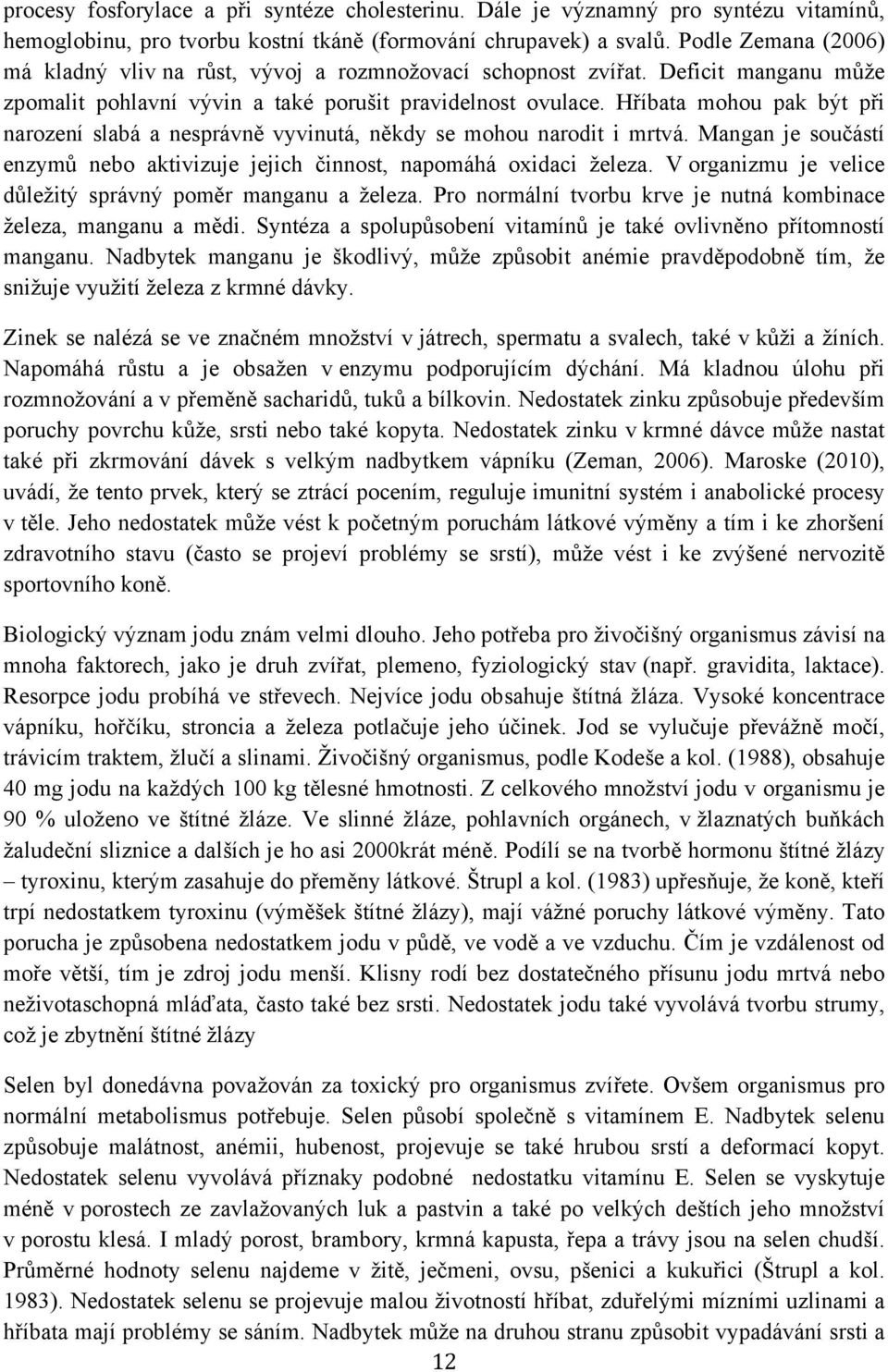 Hříbata mohou pak být při narození slabá a nesprávně vyvinutá, někdy se mohou narodit i mrtvá. Mangan je součástí enzymů nebo aktivizuje jejich činnost, napomáhá oxidaci železa.